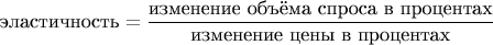 $$
 \text{эластичность} = \dfrac{\text{изменение объёма спроса в процентах}}{\text{изменение цены в процентах}}
$$