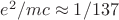 $e^2/mc \approx 1/137$