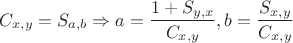 $$\[
C_{x,y}  = S_{a,b}  \Rightarrow a = \frac{{1 + S_{y,x} }}{{C_{x,y} }},b = \frac{{S_{x,y} }}{{C_{x,y} }}
\]$