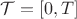 $\mathcal{T}=[0,T]$