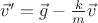 $\vec{v}'=\vec{g}-\frac k m\vec{ v}$