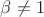 $\beta\neq 1$