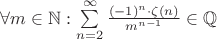 $\forall m \in \mathbb {N}: \sum\limits_{n=2}^{\infty}\frac{(-1)^n \cdot \zeta (n)}{m^{n-1}}\in \mathbb {Q}$