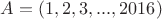 $A=(1, 2, 3, ..., 2016)$