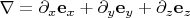 ${\bf\nabla}=\partial_{x}{\bf e}_{x}+\partial_{y}{\bf e}_{y}+\partial_{z}{\bf e}_{z}$