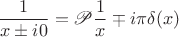 $$
\frac{1}{x\pm i0}=\mathscr{P}\frac{1}{x} \mp i\pi \delta(x)
$$