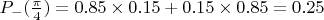 $P_-(\frac \pi 4) = 0.85 \times 0.15 + 0.15 \times 0.85 = 0.25$