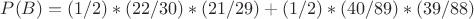 $P(B) = (1/2)*(22/30)*(21/29) + (1/2)*(40/89)*(39/88)$