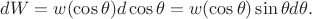 $dW=w(\cos\theta)d\cos\theta = w(\cos\theta)\sin\theta d\theta.$