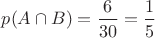 $p(A\cap B)=\dfrac{6}{30}=\dfrac{1}{5}$ $p(A\cap B)=\dfrac{6}{30}=\dfrac{1}{5}$