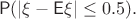 $$
\mathsf{P}(|\xi - \mathsf{E}\xi|\leq 0.5).
$$
