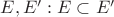 $E, E': E \subset E'$