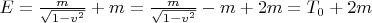 $E = {m \over {\sqrt {1 - v^2 } }} + m = {m \over {\sqrt {1 - v^2 } }} - m + 2m = T_0  + 2m$