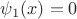 $\psi_1(x)=0$ $\psi_1(x)=0$