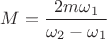 $ M = \dfrac {2m\omega_1}{\omega_2 - \omega_1} $