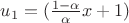 $u_1 = ( \frac {1 - \alpha }{ \alpha }x + 1) $