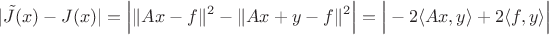 $$
|\tilde J(x) - J(x)| =\Big|\|Ax-f\|^2 - \|Ax + y- f\|^2\Big| = \Big|-2\langle Ax, y\rangle + 2 \langle f,y\rangle\Big|
$$