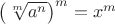 $\left(\sqrt[m]{a^n}\right)^m=x^m$