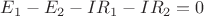 $E_1 - E_2 - I R_1 - I R_2 = 0$