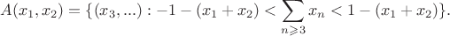 $$A(x_1,x_2) = \{(x_3,...):-1-(x_1+x_2)<\sum\limits_{n\geqslant 3}x_n < 1-(x_1+x_2)\}.$$ $$A(x_1,x_2) = \{(x_3,...):-1-(x_1+x_2)<\sum\limits_{n\geqslant 3}x_n < 1-(x_1+x_2)\}.$$