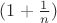 $(1+\frac{1}{n})$
