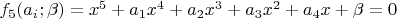 $f_5(a_i;\beta)=x^5+a_1x^4+a_2x^3+a_3x^2+a_4x+\beta=0$