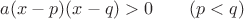$a(x-p)(x-q)>0\qquad(p<q)$