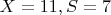 $X=11,S=7$