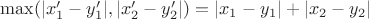 $\max(|x'_1 - y'_1|, |x'_2 - y'_2|) = |x_1 - y_1| + |x_2 - y_2|$