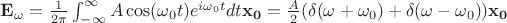 $\mathbf{E_\omega}={1 \over 2 \pi} \int_{-\infty}^{\infty} A \cos(\omega_0 t) e^{i \omega_0 t} dt \mathbf{x_0}={A \over 2} (\delta(\omega+\omega_0)+\delta(\omega-\omega_0))\mathbf{x_0}$