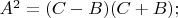$A^2=(C-B)(C+B);$
