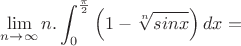$\displaystyle \lim_{n\to \infty}n.\int_{0}^{\frac{\pi}{2}}\left(1-\sqrt[n]{sinx}\right)dx=$