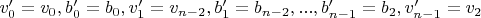 $v'_0=v_0, b'_0=b_0, v'_1=v_{n-2}, b'_1=b_{n-2}, ..., b'_{n-1}=b_2, v'_{n-1}=v_2$