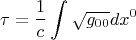$$ \tau=\frac 1c \int \sqrt{g_{0 0}} dx^{0} $$