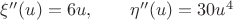 $\xi''(u)=6u,\qquad \eta''(u)=30u^4$