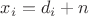 $x_i=d_i+n$
