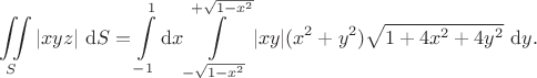$$
\iint \limits_S |x y z| \ \mathrm dS = \int \limits_{-1}^1 \mathrm dx \int \limits_{-\sqrt{1 - x^2}}^{+\sqrt{1 - x^2}} |x y| (x^2 + y^2) \sqrt{1 + 4x^2 + 4y^2} \ \mathrm dy.$$