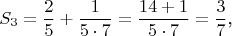 $$S_3=\frac 25+\frac 1{5\cdot 7}=\frac{14+1}{5\cdot 7}=\frac 37\text{,}$$