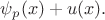 $\psi_p(x) + u(x).$