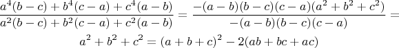 \begin{gather*}
\frac{a^4(b - c) + b^4(c - a) + c^4(a - b)}{a^2(b - c) + b^2(c - a) + c^2(a - b)} = \frac{- (a - b)(b - c)(c - a)(a^2 + b^2 + c^2)}{- (a - b)(b - c)(c - a)} = \\
a^2 + b^2 + c^2 = (a + b +c)^2 - 2(ab + bc +ac)
\end{gather*}