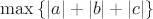 $\max{\{|a|+|b|+|c|\}}$