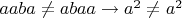 $aaba\not = abaa\to a^2\not = a^2$