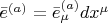 $\bar{e}^{(a)} = \bar{e}^{(a)}_{\mu} dx^{\mu}$