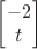 $\begin{bmatrix} -2 \\ t \end{bmatrix}$
