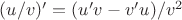$(u/v)'=(u'v-v'u)/v^2$