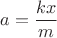 $a=\dfrac{kx}{m}$