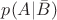 $p(A|\bar{B})$