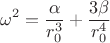 $$\omega^{2}= {\frac {\alpha}{r_{{0}}^{3}}}+{\frac {3\beta}{r_{{0}}^{4}}$$