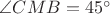 $\angle CMB =45^\circ$