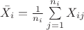 $\bar X_i = \frac 1 {n_i} \sum\limits_{j=1}^{n_i} X_{ij}$